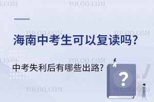 海南中考生可以复读吗?中考失利后有哪些出路?