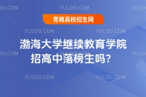 渤海大学继续教育学院招高中落榜生吗？