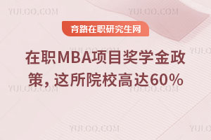 在职MBA项目奖学金政策，这所院校高达60%