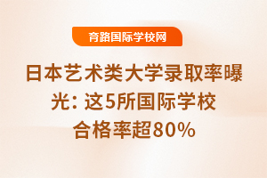 2025年日本艺术类大学录取率曝光：这5所国际学校合格率超80%
