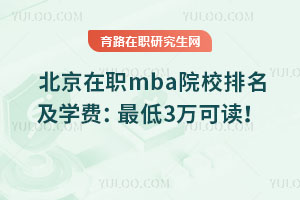 北京在职mba院校排名及学费：最低3万可读！