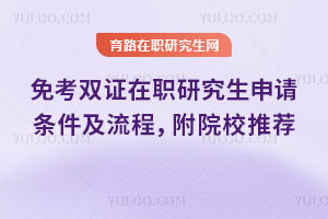 免考双证在职研究生申请条件及流程，附院校推荐