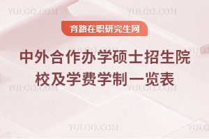 中外合作办学硕士招生院校及学费学制一览表