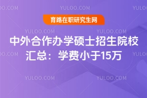 中外合作办学硕士招生院校汇总：学费小于15万（国内读）