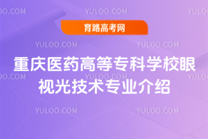 重庆医药高等专科学校眼视光技术专业介绍