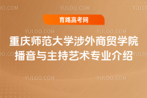 重庆师范大学涉外商贸学院播音与主持艺术专业介绍