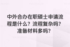 中外合办在职硕士申请流程是什么？流程复杂吗？准备材料多吗？