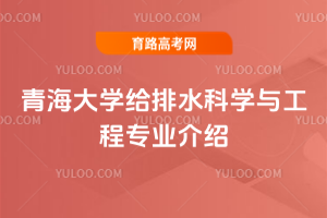 青海大学给排水科学与工程专业介绍