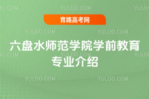 六盘水师范学院学前教育专业介绍