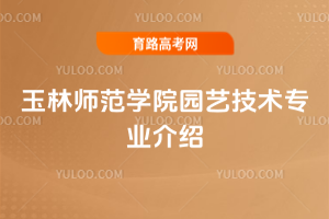 玉林师范学院园艺技术专业介绍