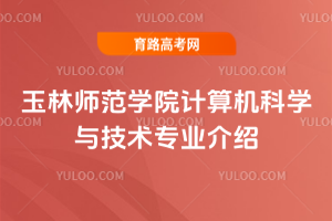 玉林师范学院计算机科学与技术专业介绍