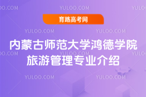 内蒙古师范大学鸿德学院旅游管理专业介绍