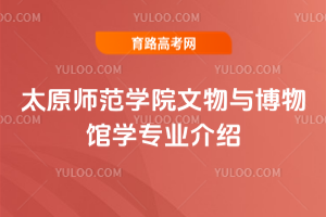 太原师范学院文物与博物馆学专业介绍