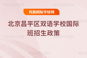 2025年北京昌平区双语学校国际班招生政策