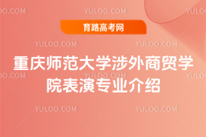 重庆师范大学涉外商贸学院表演专业介绍