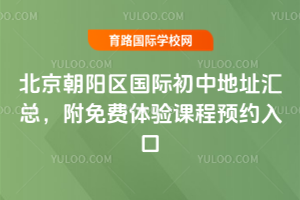北京朝阳区国际初中地址汇总，附免费体验课程预约入口