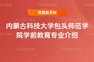 内蒙古科技大学包头师范学院学前教育专业介绍