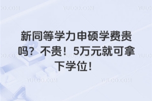 同等学力申硕学费贵吗？不贵！5万元就可拿下学位！