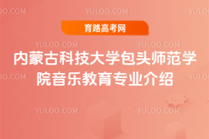 内蒙古科技大学包头师范学院音乐教育专业介绍