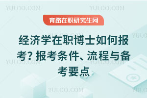 经济学在职博士如何报考？报考条件、流程与备考要点