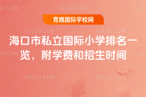 2025年海口市私立国际小学排名一览，附学费和招生时间