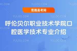 呼伦贝尔职业技术学院口腔医学技术专业介绍