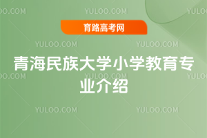 青海民族大学小学教育专业介绍