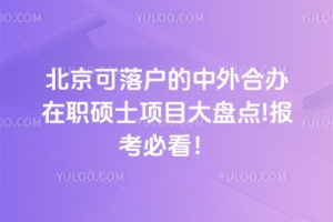 北京可落户的中外合办在职硕士项目大盘点!报考必看！