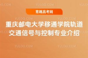 重庆邮电大学移通学院轨道交通信号与控制专业介绍