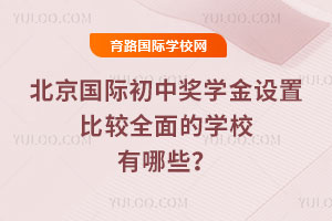 北京国际初中奖学金设置比较全面的学校有哪些？