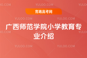 广西师范学院小学教育专业介绍