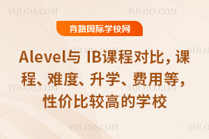 Alevel与IB课程对比，课程、难度、升学、费用等，推荐一些性价比较高的学校