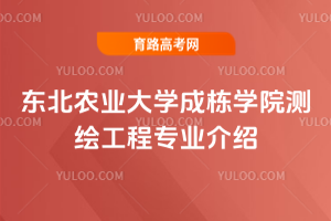 东北农业大学成栋学院测绘工程专业介绍