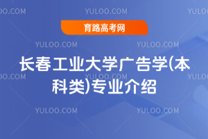 长春工业大学广告学(本科类)专业介绍