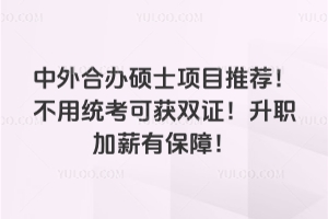 中外合办硕士项目推荐！不用统考可获双证！升职加薪有保障！