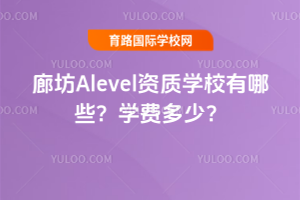 廊坊Alevel资质学校有哪些？学费多少？