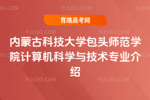 内蒙古科技大学包头师范学院计算机科学与技术专业介绍