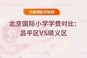 2025年北京国际小学学费对比：昌平区VS顺义区