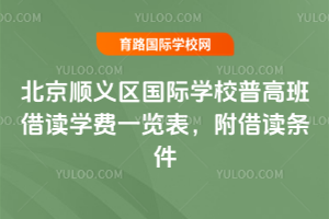 2025年北京顺义区国际学校普高班借读学费一览表，附借读条件