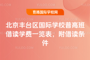 2025年北京丰台区国际学校普高班借读学费一览表，附借读条件