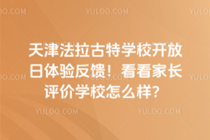 天津法拉古特学校开放日体验反馈！看看家长评价学校怎么样？