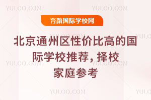 北京通州区性价比高的国际学校推荐，2026年择校家庭参考