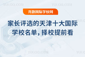 家长评选的天津十大国际学校名单，2026年择校提前看