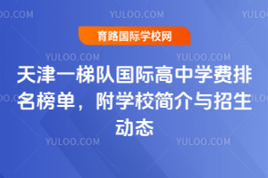 2025年天津一梯队国际高中学费排名榜单，附学校简介与招生动态