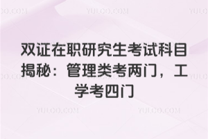 双证在职研究生考试科目揭秘：管理类考两门，工学考四门