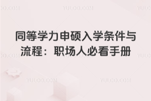 同等学力申硕入学条件与流程：职场人必看手册