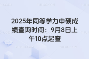 2025年同等学力申硕成绩查询时间：9月8日上午10点起查