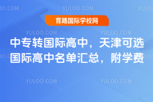 2025年中专转国际高中，天津可选国际高中名单汇总，附学费