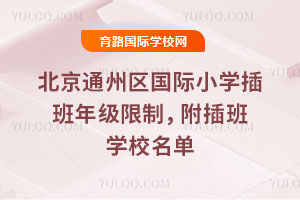 2025-2026第一学期北京通州区国际小学插班年级限制，附插班学校名单
