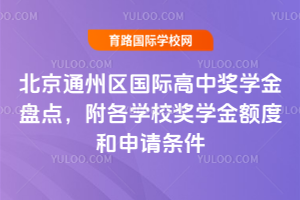 北京通州区国际高中奖学金盘点，附各学校奖学金额度和申请条件